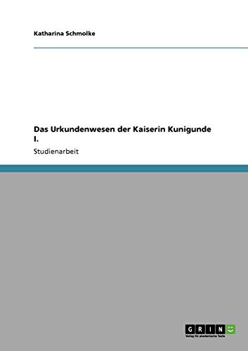Das Urkundenwesen der Kaiserin Kunigunde I. - Katharina Schmolke
