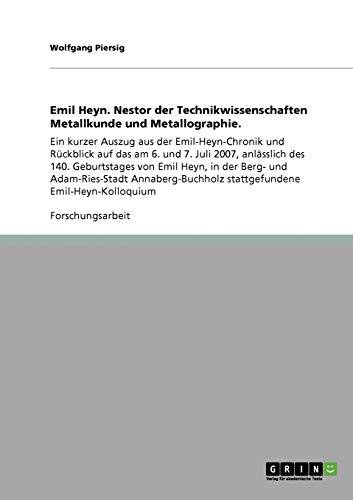 Stock image for Emil Heyn. Nestor der Technikwissenschaften Metallkunde und Metallographie.: Ein kurzer Auszug aus der Emil-Heyn-Chronik und Rckblick auf das am 6. . stattgefundene Emil-Heyn-Kolloquium for sale by medimops