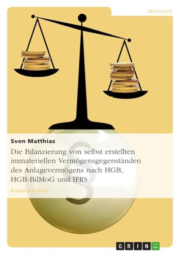 9783640238811: Die Bilanzierung von selbst erstellten immateriellen Vermgensgegenstnden des Anlagevermgens nach HGB, HGB-BilMoG und IFRS