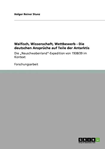 9783640239726: Walfisch, Wissenschaft, Wettbewerb - Die deutschen Ansprche auf Teile der Antarktis: Die „Neuschwabenland