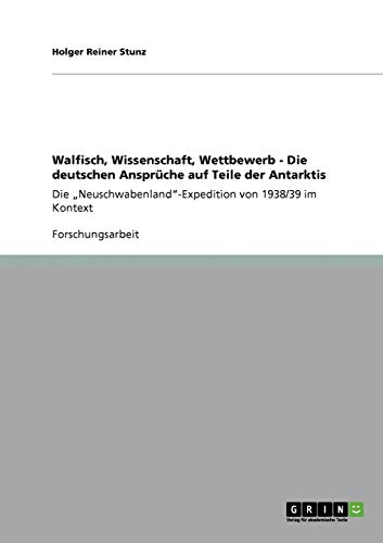 Stock image for Walfisch, Wissenschaft, Wettbewerb - Die deutschen Ansprche auf Teile der Antarktis: Die  Neuschwabenland"-Expedition von 1938/39 im Kontext (German Edition) for sale by Mispah books