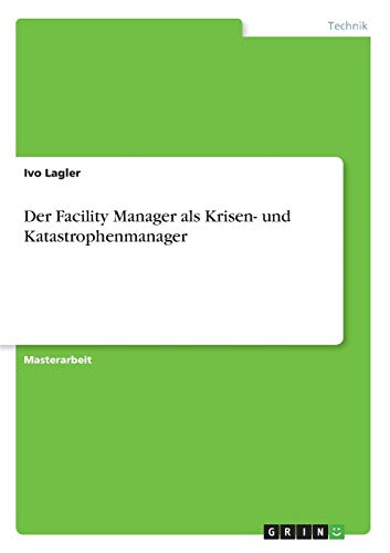 Stock image for Der Facility Manager als Krisen- und Katastrophenmanager: Magisterarbeit for sale by Buchpark