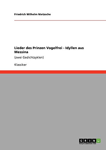 Lieder des Prinzen Vogelfrei - Idyllen aus Messina: (zwei Gedichtzyklen) (German Edition) (9783640245925) by Nietzsche, Friedrich Wilhelm