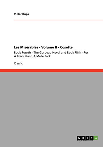 Les Misérables - Volume II - Cosette : Book Fourth - The Gorbeau Hovel and Book Fifth - For A Black Hunt, A Mute Pack - Victor Hugo