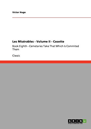 Les Misérables - Volume II - Cosette : Book Eighth - Cemetaries Take That Which Is Commited Them - Victor Hugo