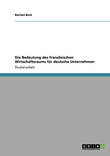 Die Bedeutung des französischen Wirtschaftsraums für deutsche Unternehmen - Bastian Beck