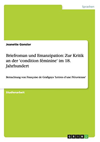 Stock image for Briefroman und Emanzipation: Zur Kritik an der 'condition fminine' im 18. Jahrhundert: Betrachtung von Franoise de Grafignys 'Lettres d'une Pruvienne' for sale by medimops