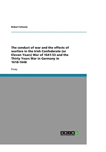 The conduct of war and the effects of warfare in the Irish Confederate (or Eleven Years) War of 1641-53 and the Thirty Years War in Germany in 1618-1648 - Robert Scheele