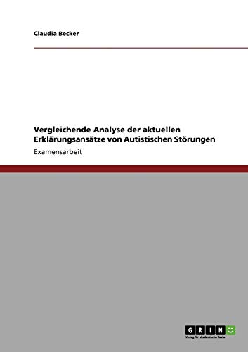 Autistische StÃ¶rungen. Vergleichende Analyse der aktuellen ErklÃ¤rungsansÃ¤tze (German Edition) (9783640273201) by Becker, Claudia