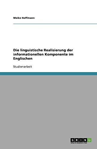 Die linguistische Realisierung der informationellen Komponente im Englischen (German Edition) (9783640284115) by Hoffmann, Meike