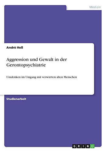 Stock image for Aggression und Gewalt in der Gerontopsychiatrie: Umdenken im Umgang mit verwirrten alten Menschen (German Edition) for sale by Books Unplugged