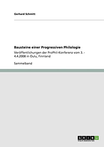 Bausteine einer Progressiven Philologie: VerÃ¶ffentlichungen der ProPhil-Konferenz vom 3. - 4.4.2008 in Oulu, Finnland (German Edition) (9783640292622) by Schmitt, Gerhard