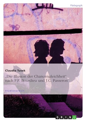 9783640293681: "Die Illusion der Chancengleichheit" nach P.F. Bourdieu und J.C. Passeron