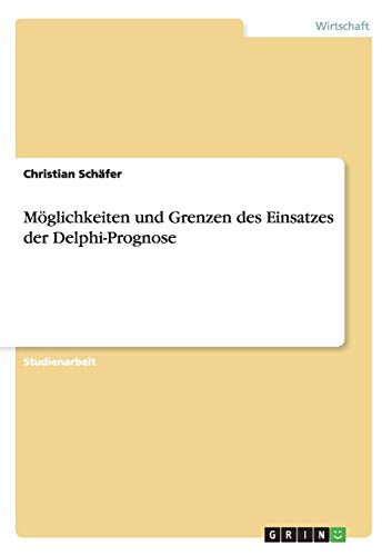 MÃ¶glichkeiten und Grenzen des Einsatzes der Delphi-Prognose (German Edition) (9783640294831) by SchÃ¤fer, Christian