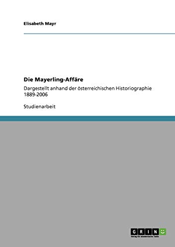 Beispielbild fr Die Mayerling-Affre: Dargestellt anhand der sterreichischen Historiographie 1889-2006 zum Verkauf von medimops