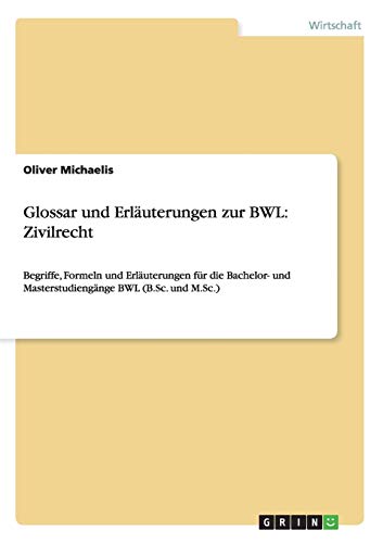 Stock image for Glossar und Erluterungen zur BWL ZivilrechtBegriffe, Formeln und Erluterungen fr die Bachelor und Masterstudiengnge BWL BSc und MSc for sale by PBShop.store US