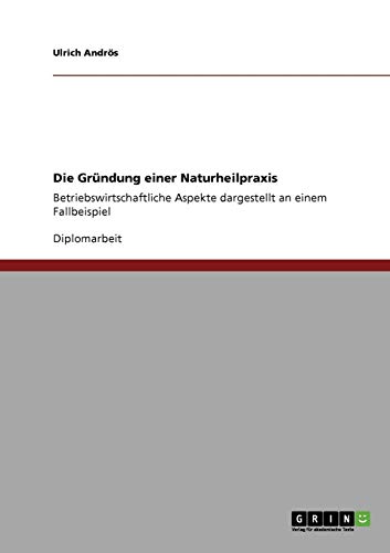 Stock image for Die Gr Ndung Einer Naturheilpraxis: Betriebswirtschaftliche Aspekte dargestellt an einem Fallbeispiel for sale by Chiron Media