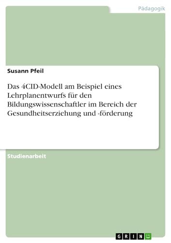 9783640316304: Das 4CID-Modell am Beispiel eines Lehrplanentwurfs fr den Bildungswissenschaftler im Bereich der Gesundheitserziehung und -frderung