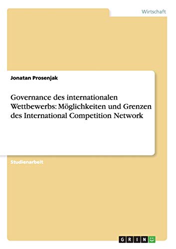 Governance des internationalen Wettbewerbs: Möglichkeiten und Grenzen des International Competition Network - Jonatan Prosenjak