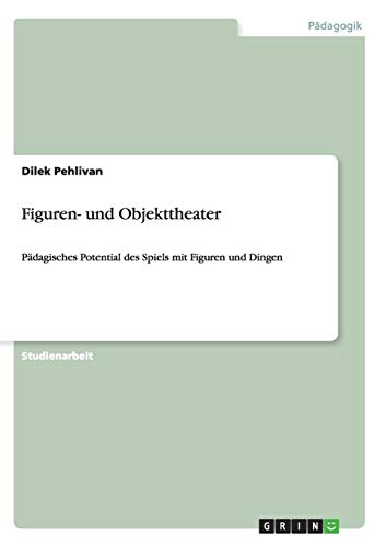 9783640317844: Figuren- und Objekttheater: Pdagisches Potential des Spiels mit Figuren und Dingen