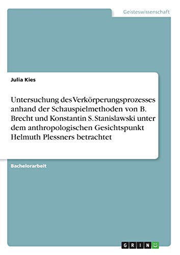 Imagen de archivo de Untersuchung des Verkrperungsprozesses anhand der Schauspielmethoden von B. Brecht und Konstantin S. Stanislawski unter dem anthropologischen . Helmuth Plessners betrachtet (German Edition) a la venta por dsmbooks