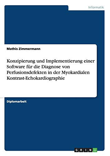 9783640328673: Konzipierung und Implementierung einer Software fr die Diagnose von Perfusionsdefekten in der Myokardialen Kontrast-Echokardiographie (German Edition)