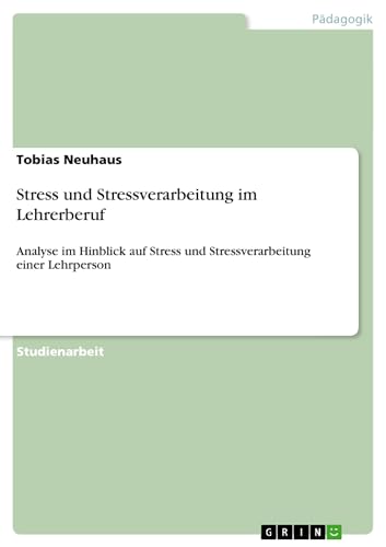 Imagen de archivo de Stress und Stressverarbeitung im Lehrerberuf: Analyse im Hinblick auf Stress und Stressverarbeitung einer Lehrperson a la venta por Buchpark