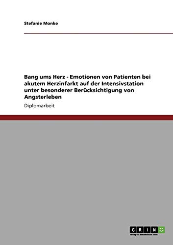 9783640335213: Bang ums Herz - Emotionen von Patienten bei akutem Herzinfarkt auf der Intensivstation unter besonderer Bercksichtigung von Angsterleben