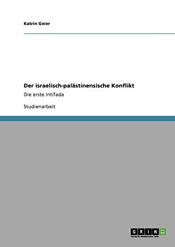 Der israelisch-palästinensische Konflikt: Die erste Intifada - Geier, Katrin