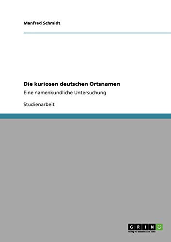 9783640345526: Die kuriosen deutschen Ortsnamen: Eine namenkundliche Untersuchung