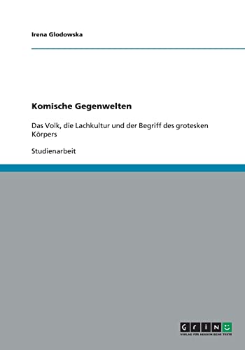 Komische Gegenwelten : Das Volk, die Lachkultur und der Begriff des grotesken Körpers - Irena Glodowska