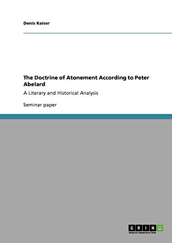 9783640356911: The Doctrine of Atonement According to Peter Abelard: A Literary and Historical Analysis