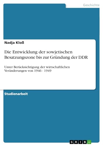 9783640357420: Die Entwicklung der sowjetischen Besatzungszone bis zur Grndung der DDR: Unter Bercksichtigung der wirtschaftlichen Vernderungen von 1946 - 1949