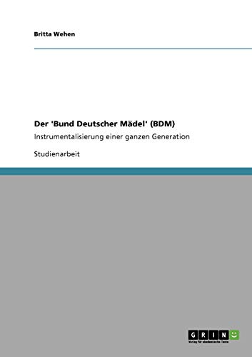 Der 'Bund Deutscher Mädel' (BDM). Instrumentalisierung einer ganzen Generation - Britta Wehen