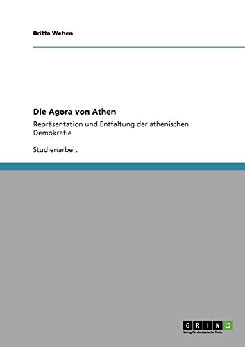 Die Agora von Athen : Repräsentation und Entfaltung der athenischen Demokratie - Britta Wehen