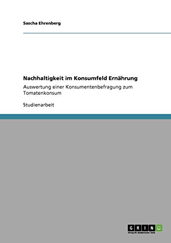 9783640360833: Nachhaltigkeit im Konsumfeld Ernhrung: Auswertung einer Konsumentenbefragung zum Tomatenkonsum (German Edition)