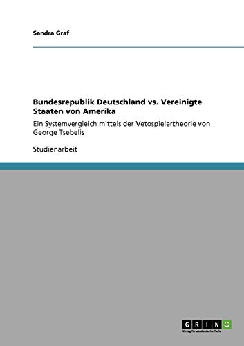 9783640364350: Bundesrepublik Deutschland vs. Vereinigte Staaten von Amerika: Ein Systemvergleich mittels der Vetospielertheorie von George Tsebelis