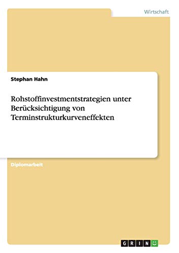 Rohstoffinvestmentstrategien unter Berücksichtigung von Terminstrukturkurveneffekten - Stephan Hahn