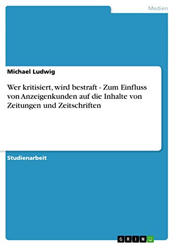 Wer kritisiert, wird bestraft - Zum Einfluss von Anzeigenkunden auf die Inhalte von Zeitungen und Zeitschriften (German Edition) (9783640371877) by Ludwig, Michael