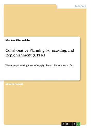 9783640378609: Collaborative Planning, Forecasting, and Replenishment (CPFR): The most promising form of supply chain collaboration so far?