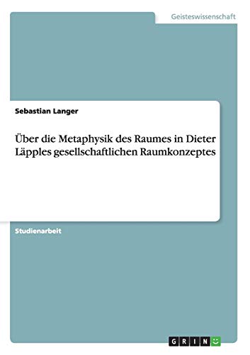 Über die Metaphysik des Raumes in Dieter Läpples gesellschaftlichen Raumkonzeptes - Sebastian Langer