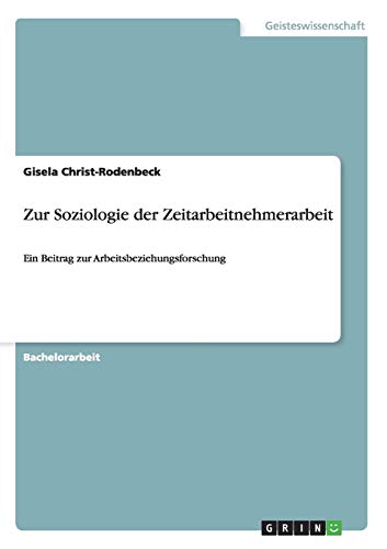 Stock image for Zur Soziologie der Zeitarbeitnehmerarbeit: Ein Beitrag zur Arbeitsbeziehungsforschung for sale by medimops