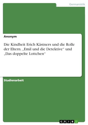 9783640382224: Die Kindheit Erich Kastners und die Rolle der Eltern. "Emil und die Detektive und "Das doppelte Lottchen