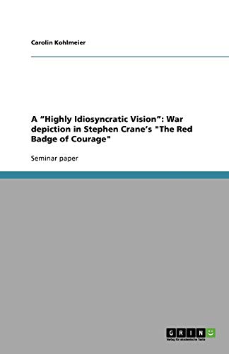 9783640382644: A "Highly Idiosyncratic Vision": War depiction in Stephen Crane's "The Red Badge of Courage"