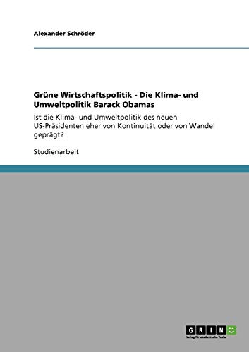 Beispielbild fr Grne Wirtschaftspolitik - Die Klima- und Umweltpolitik Barack Obamas: Ist die Klima- und Umweltpolitik des neuen US-Prsidenten eher von Kontinuitt oder von Wandel geprgt? zum Verkauf von medimops