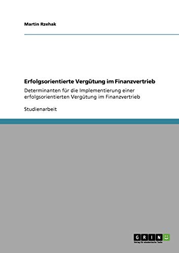 Erfolgsorientierte Vergütung im Finanzvertrieb : Determinanten für die Implementierung einer erfolgsorientierten Vergütung im Finanzvertrieb - Martin Rzehak