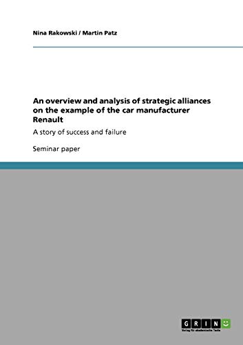 An overview and analysis of strategic alliances on the example of the car manufacturer Renault: A story of success and failure (9783640407644) by Rakowski, Nina; Patz, Martin