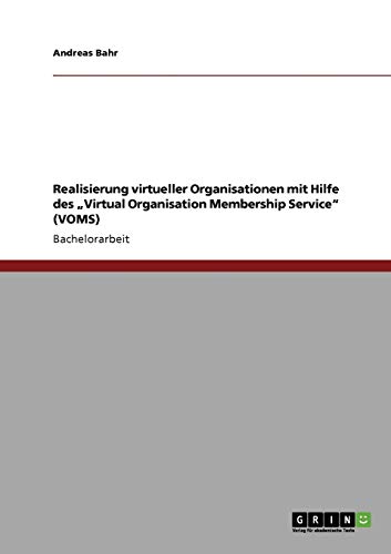 Realisierung virtueller Organisationen mit Hilfe des ¿Virtual Organisation Membership Service¿ (VOMS) - Andreas Bahr