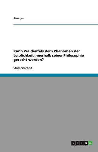 9783640407934: Kann Waldenfels dem Phnomen der Leiblichkeit innerhalb seiner Philosophie gerecht werden?