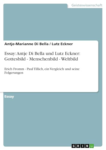 9783640410095: Essay: Antje Di Bella und Lutz Eckner: Gottesbild - Menschenbild - Weltbild: Erich Fromm - Paul Tillich, ein Vergleich und seine Folgerungen